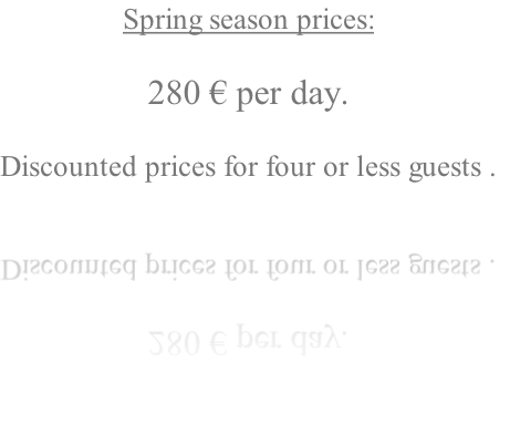 Spring season prices:

280 € per day.

Discounted prices for four or less guests .

